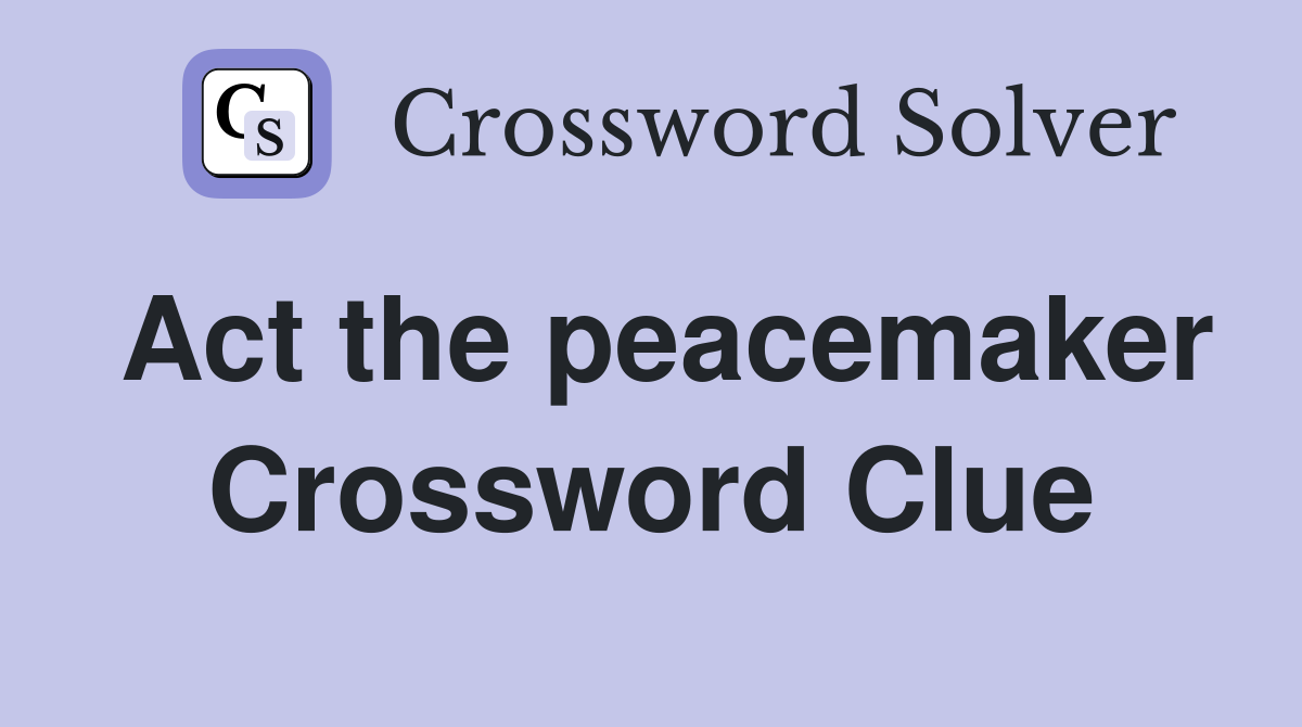 Act the peacemaker Crossword Clue