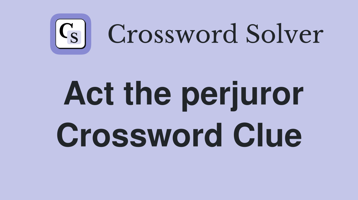 Act the perjuror Crossword Clue