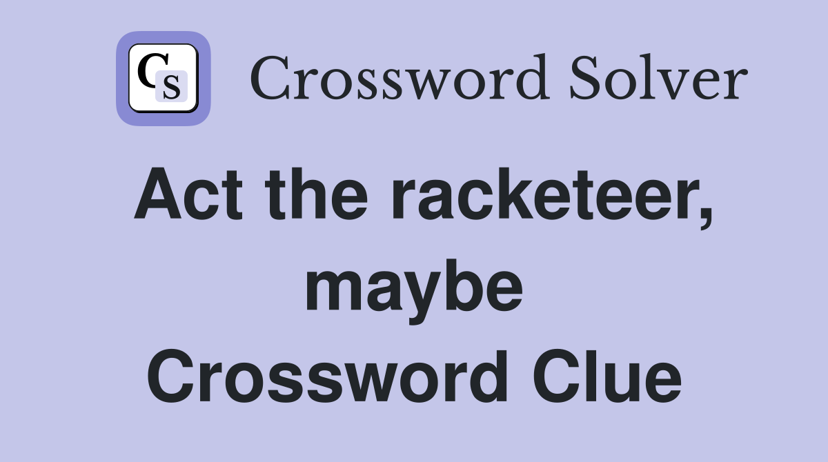 Act the racketeer, maybe Crossword Clue