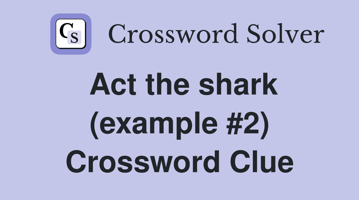 Act the shark (example #2) Crossword Clue