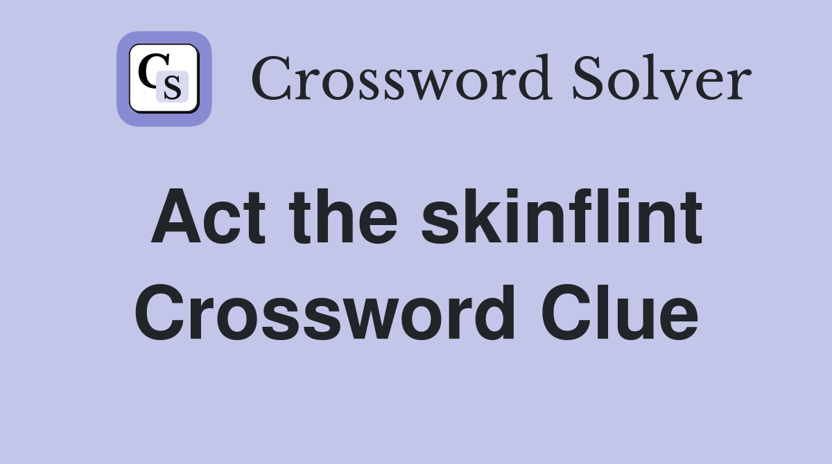 Act the skinflint Crossword Clue