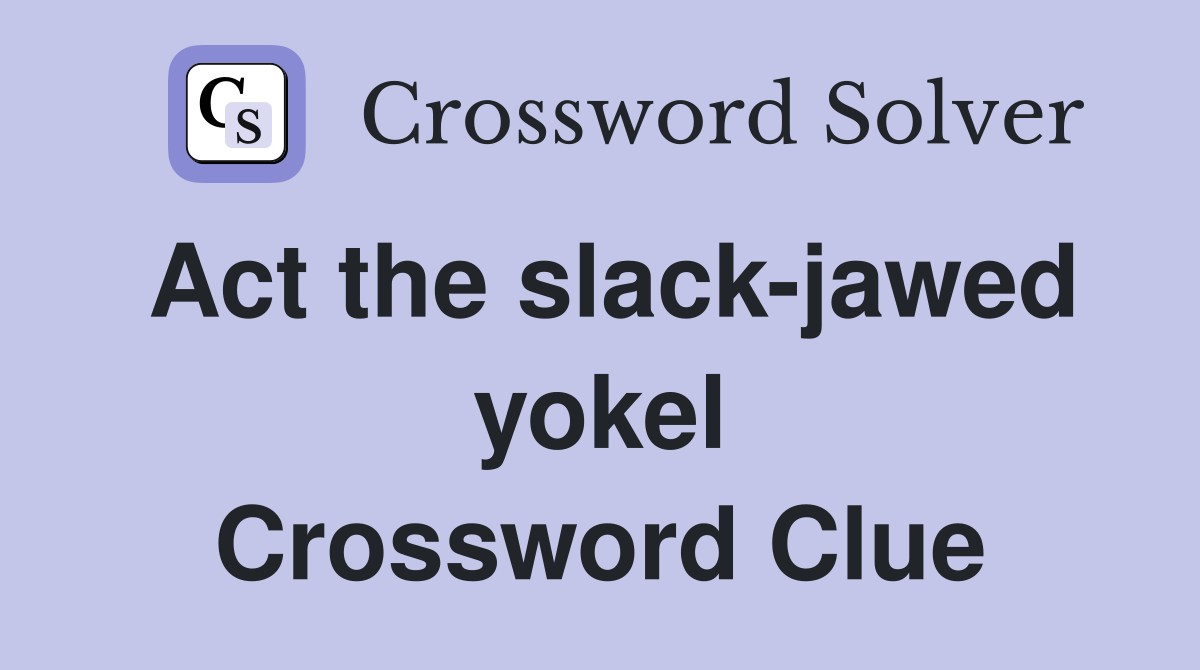 Act the slack-jawed yokel Crossword Clue