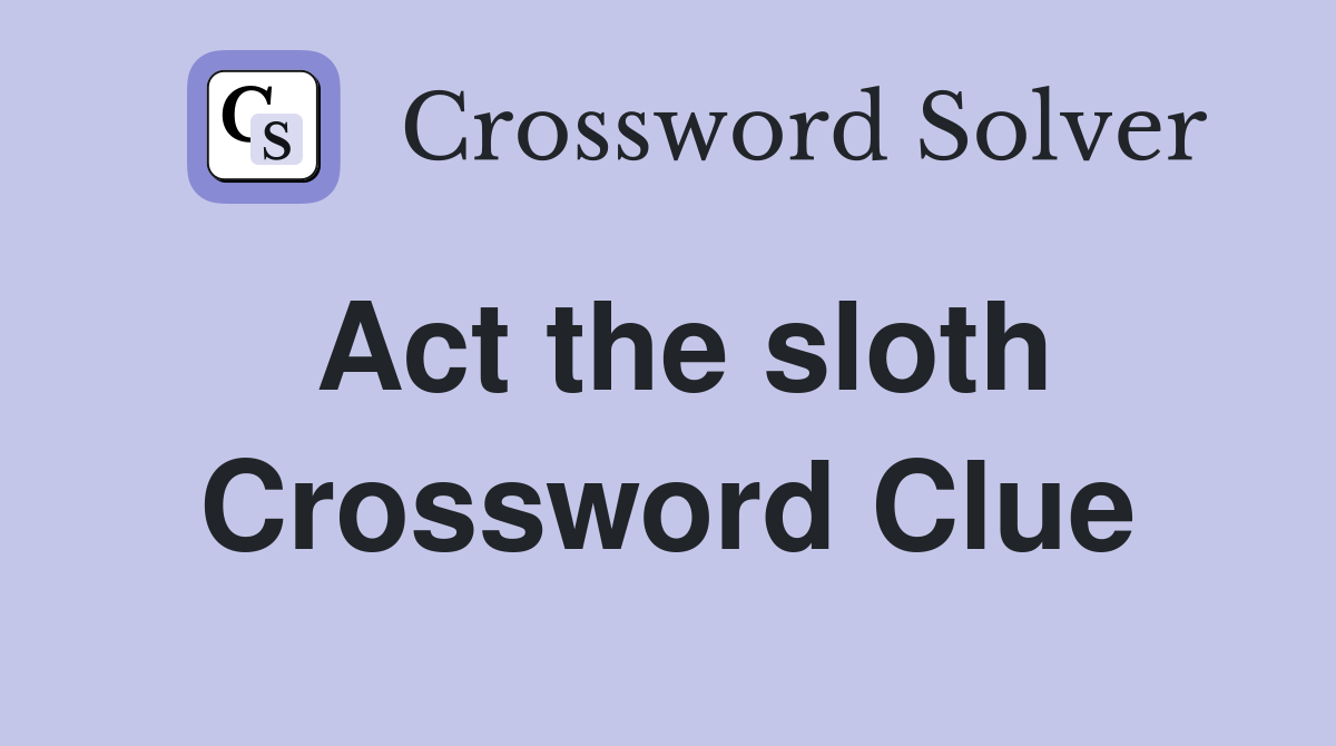 Act the sloth Crossword Clue