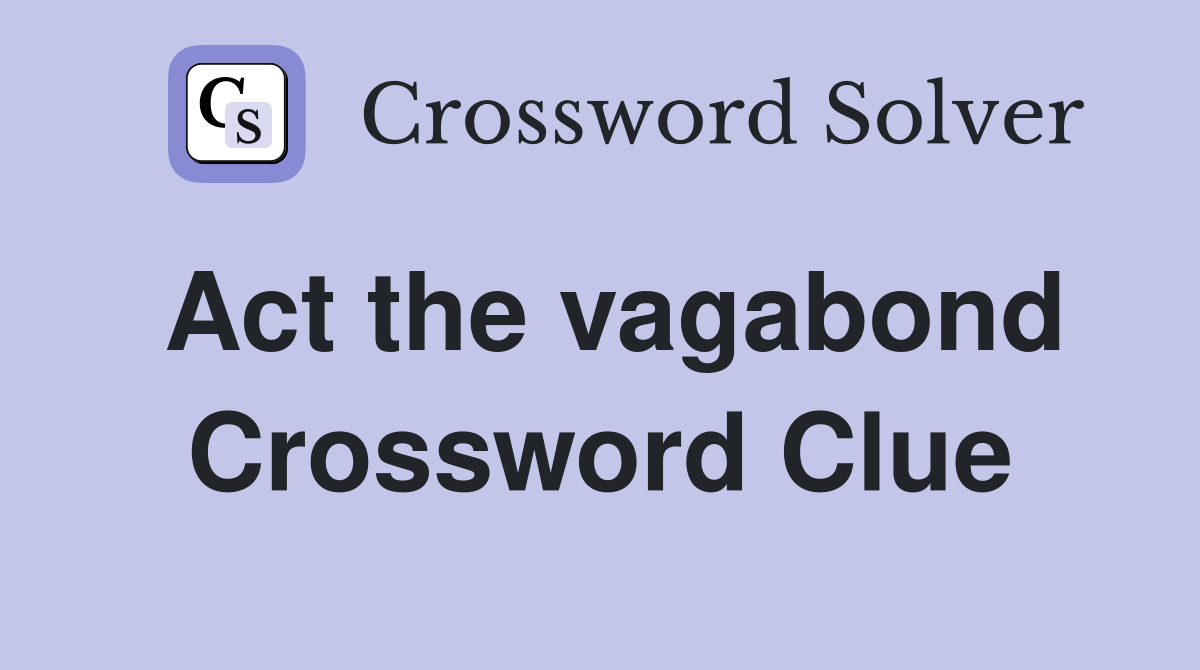 Act the vagabond Crossword Clue