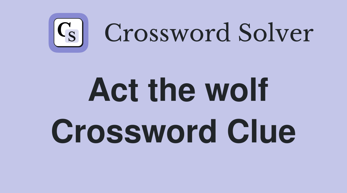 Act the wolf Crossword Clue