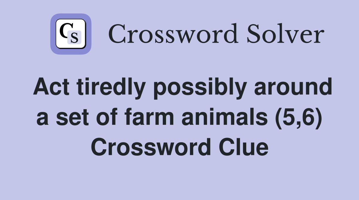 Act tiredly possibly around a set of farm animals (5,6) Crossword Clue