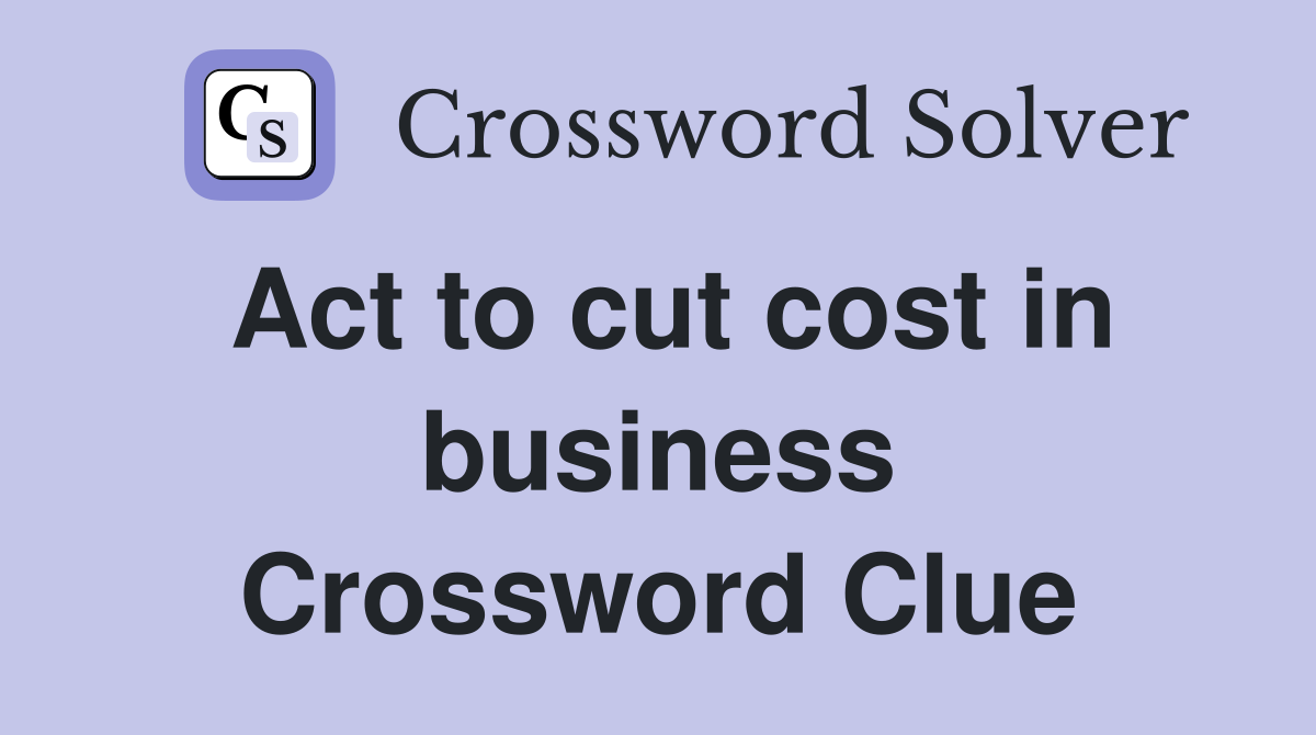 Act to cut cost in business Crossword Clue