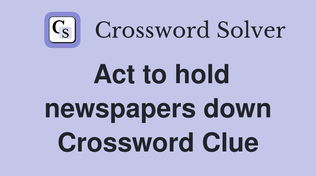 Act to hold newspapers down Crossword Clue