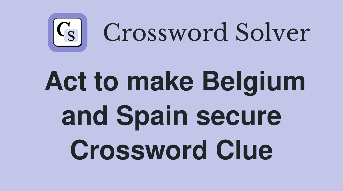 Act to make Belgium and Spain secure Crossword Clue