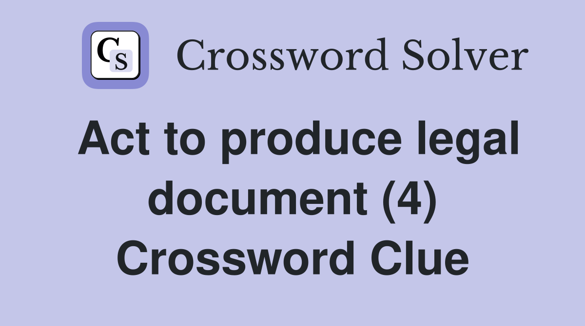 Act to produce legal document (4) Crossword Clue