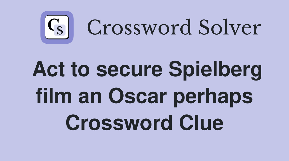 Act to secure Spielberg film an Oscar perhaps Crossword Clue