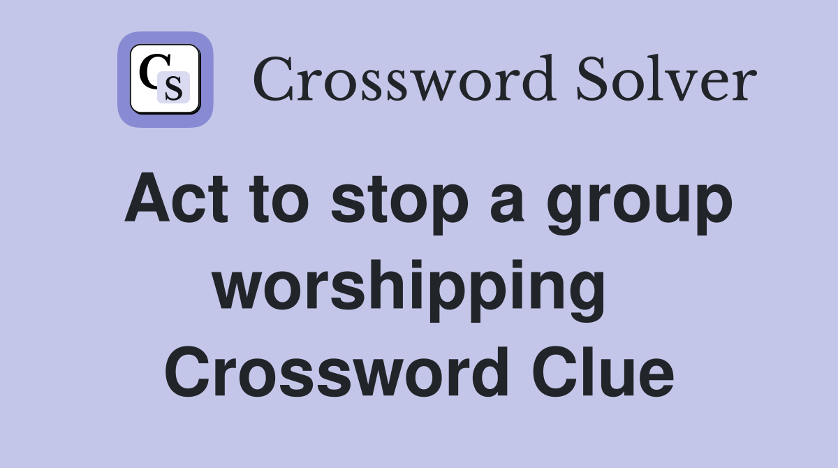 Act to stop a group worshipping  Crossword Clue