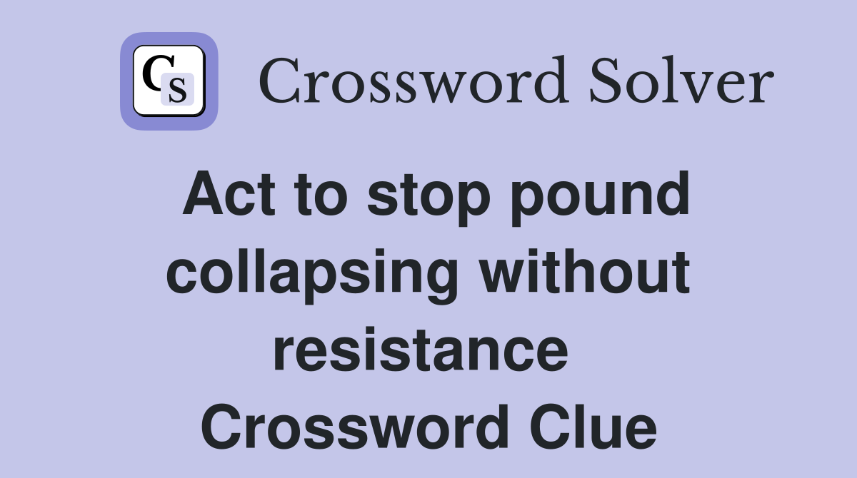 Act to stop pound collapsing without resistance  Crossword Clue