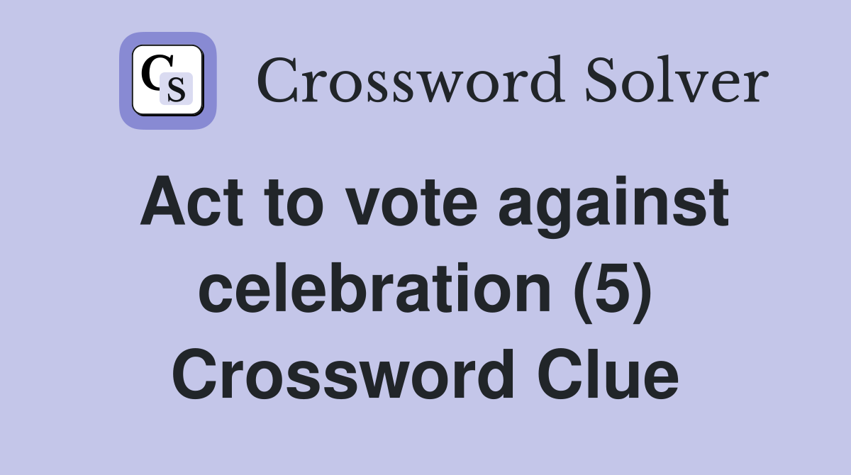 Act to vote against celebration (5) Crossword Clue
