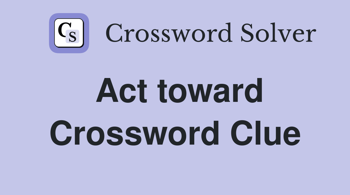Act toward Crossword Clue