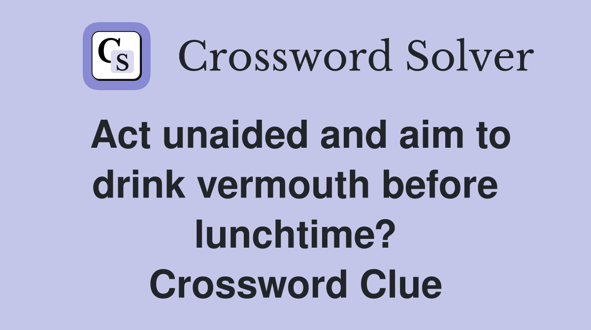 Act unaided and aim to drink vermouth before lunchtime? Crossword Clue