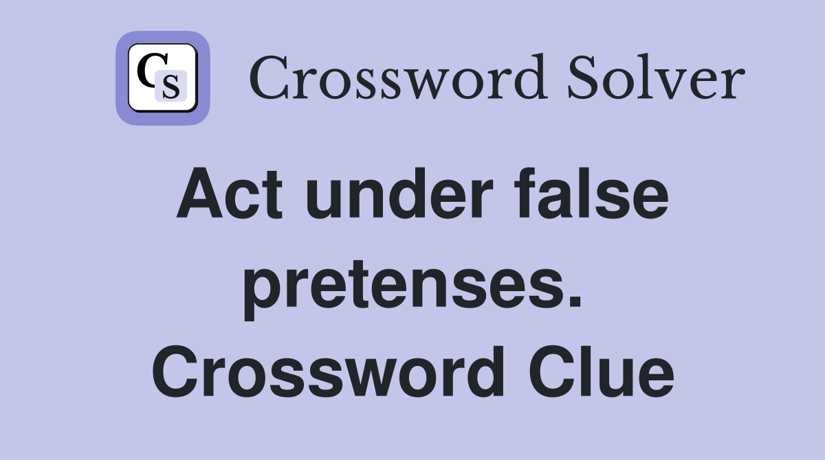 Act under false pretenses. Crossword Clue