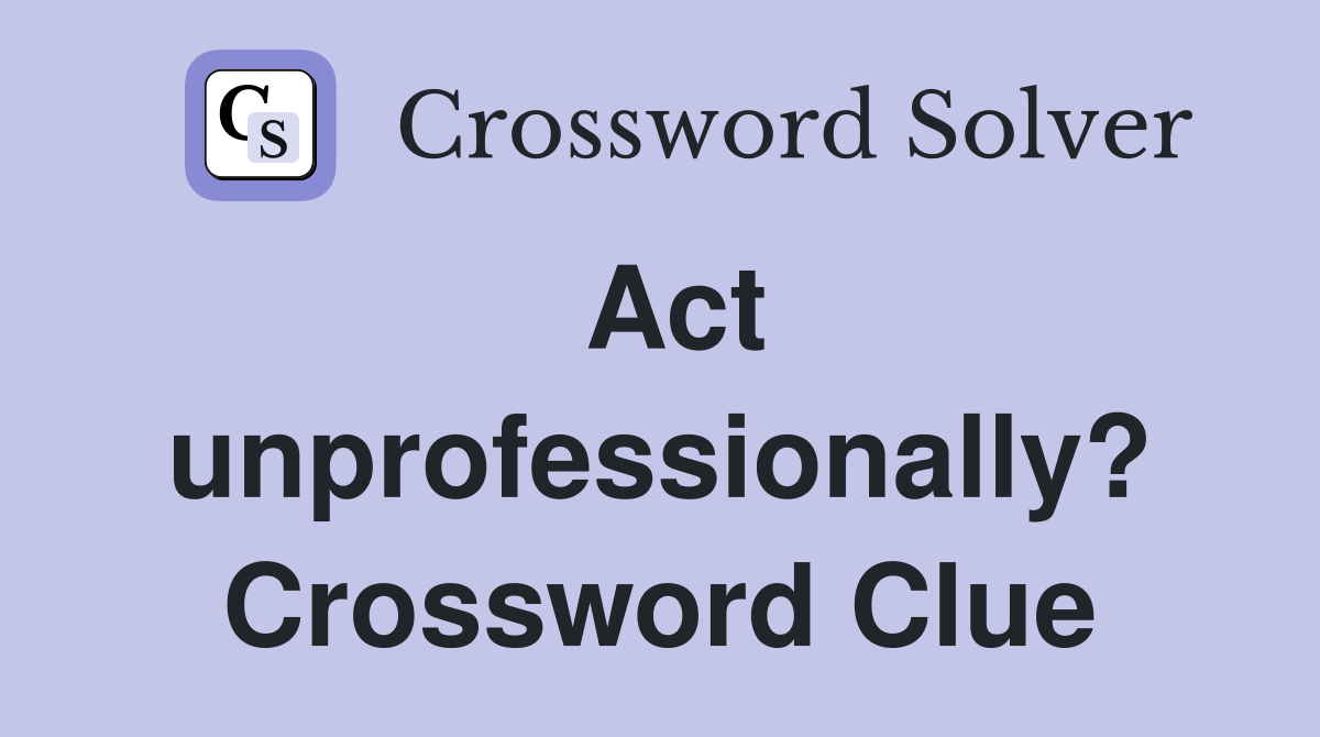 Act unprofessionally? Crossword Clue