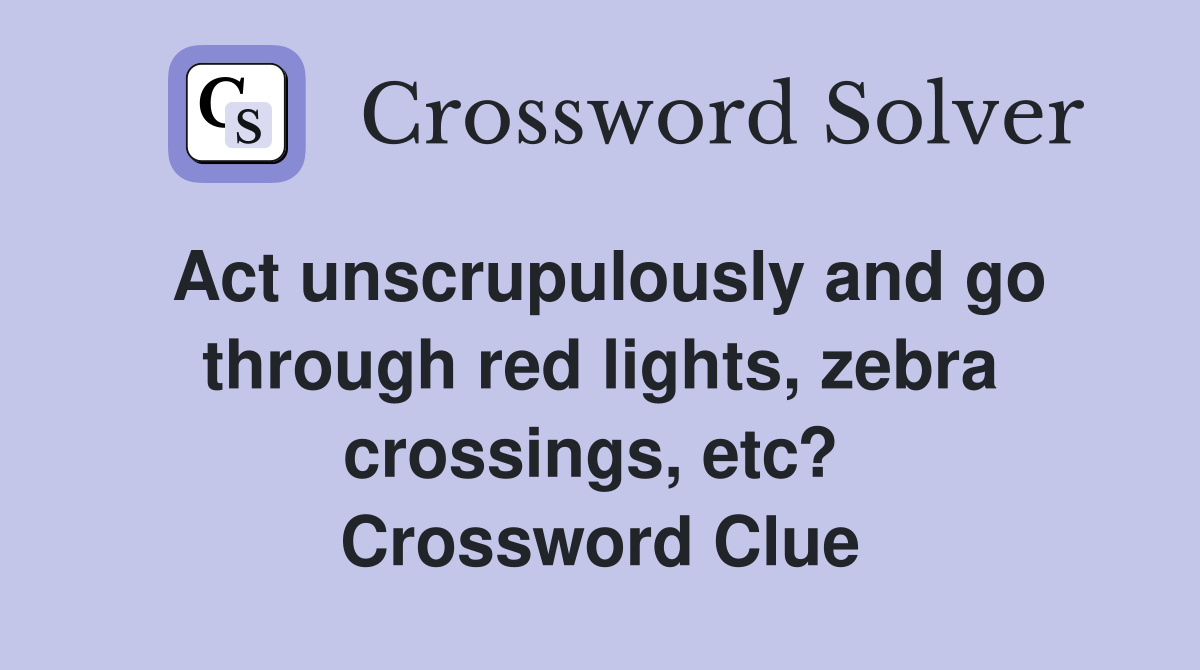 Act unscrupulously and go through red lights, zebra crossings, etc?  Crossword Clue