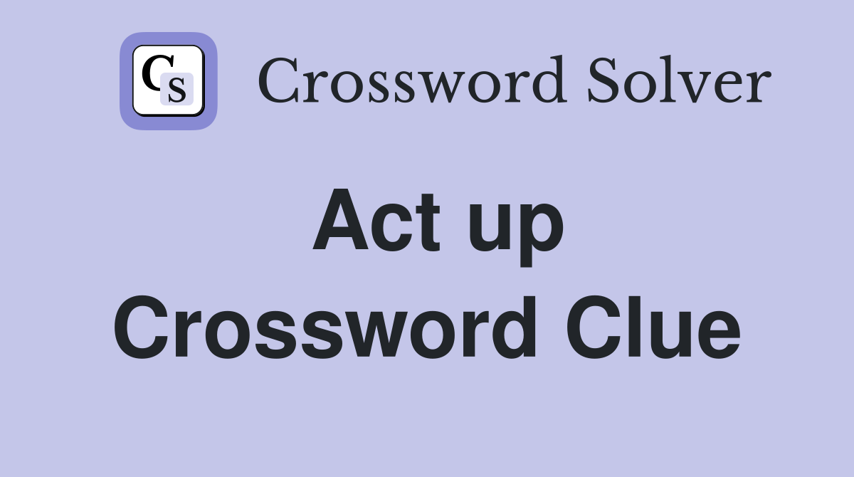 Act up Crossword Clue