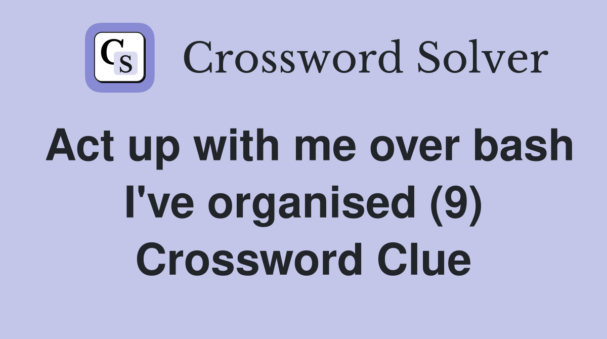 Act up with me over bash I've organised (9) Crossword Clue