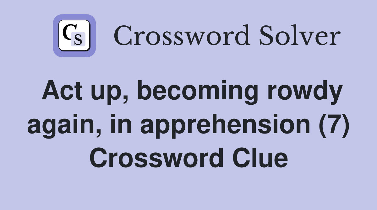 Act up, becoming rowdy again, in apprehension (7) Crossword Clue