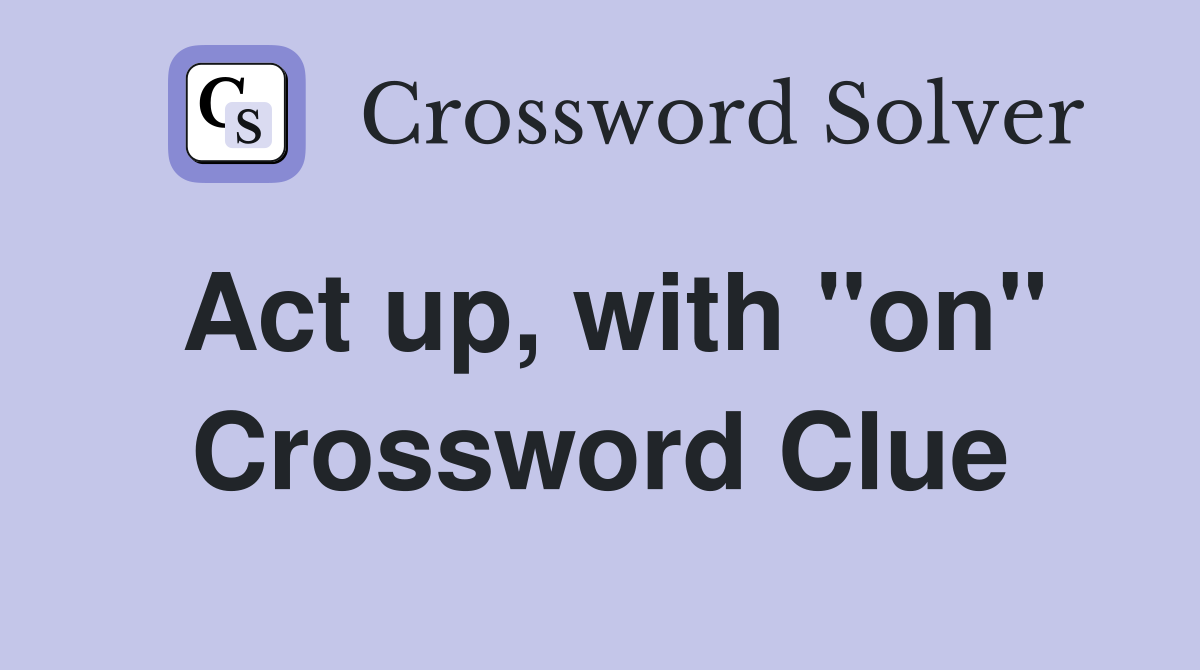 Act up, with "on" Crossword Clue