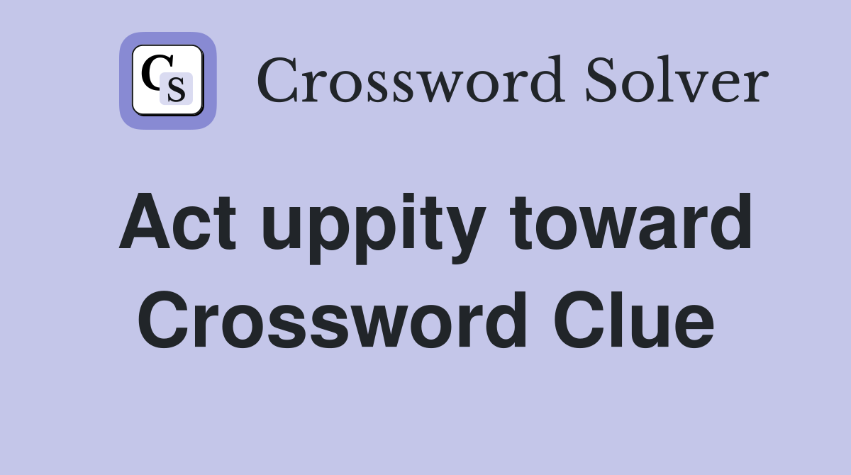 Act uppity toward Crossword Clue
