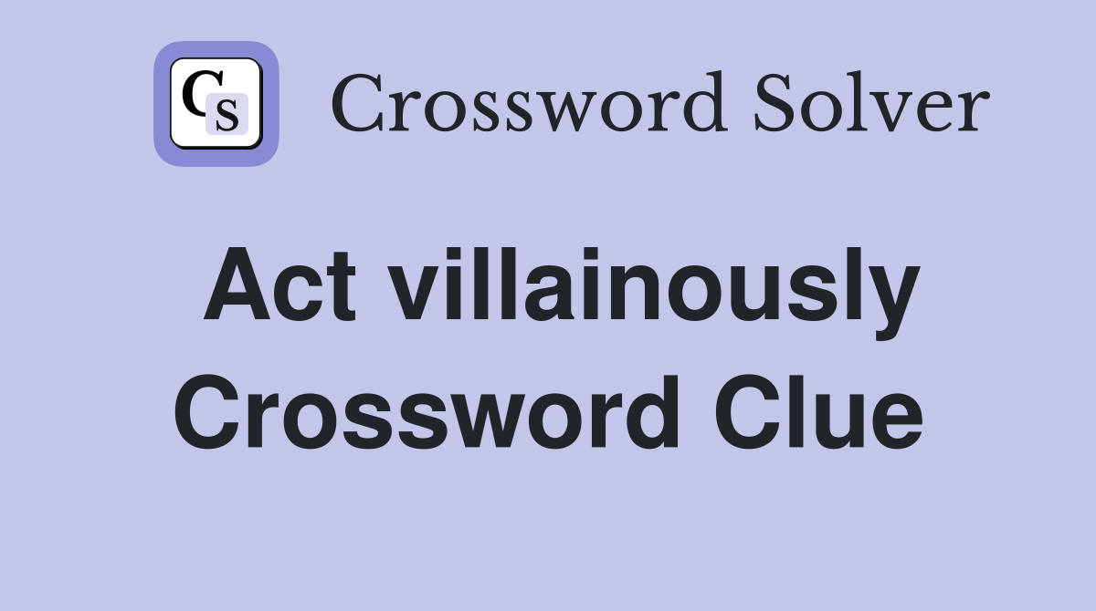 Act villainously Crossword Clue
