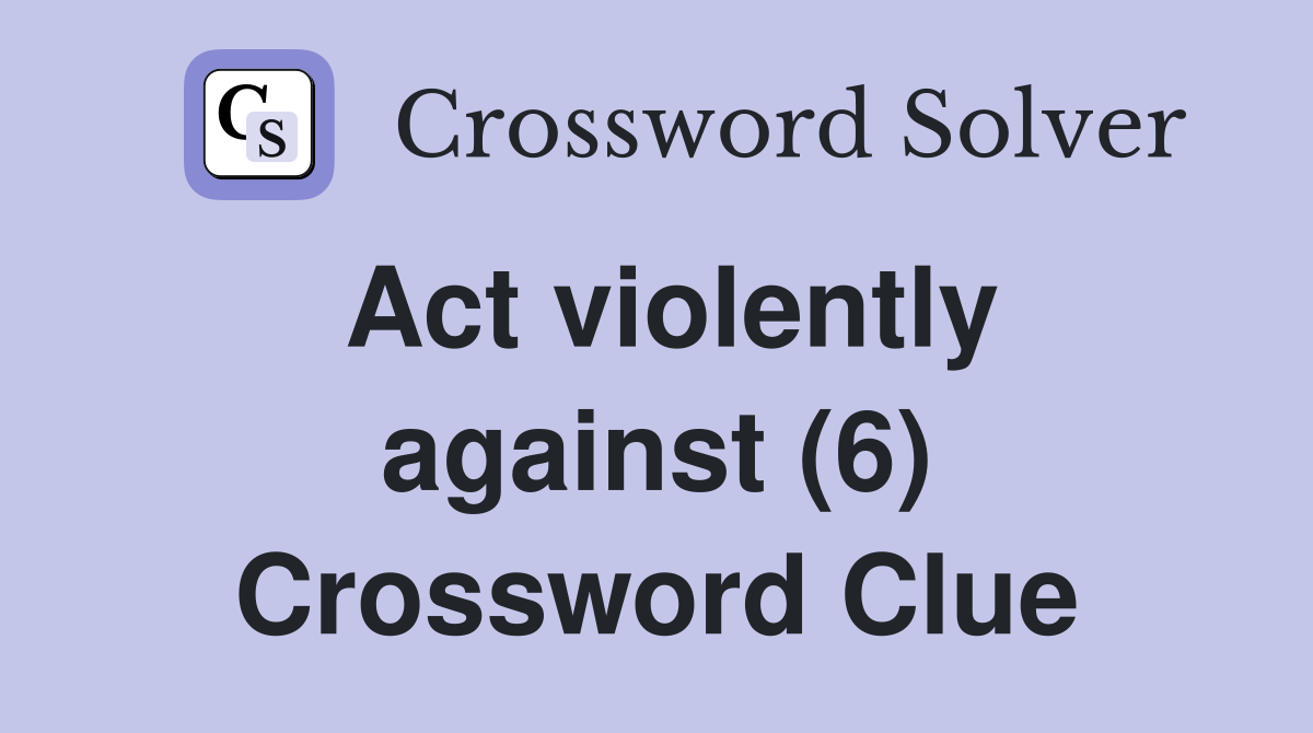 Act violently against (6) Crossword Clue