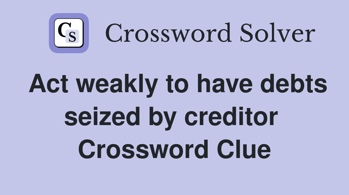Act weakly to have debts seized by creditor  Crossword Clue