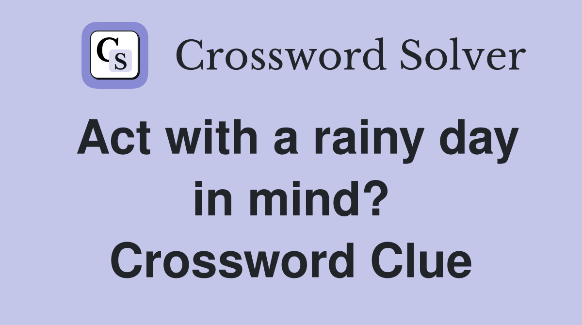Act with a rainy day in mind? Crossword Clue