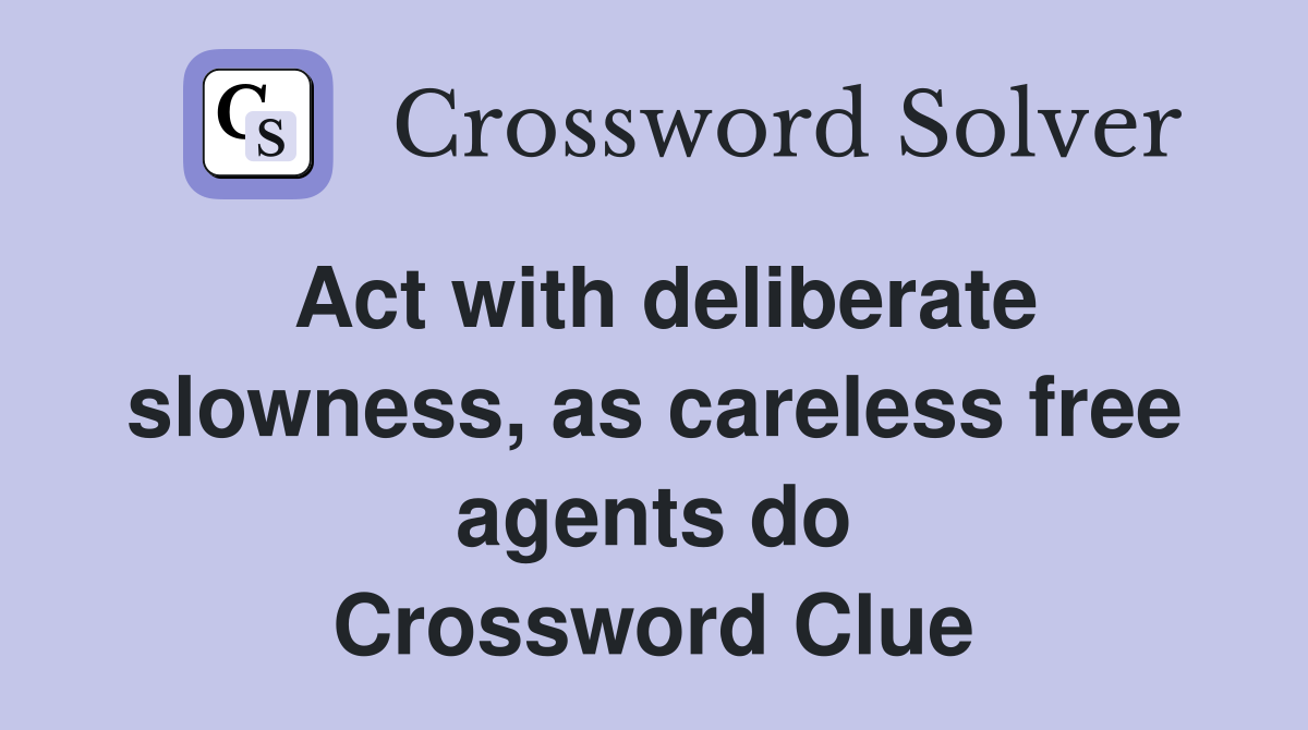 Act with deliberate slowness, as careless free agents do Crossword Clue