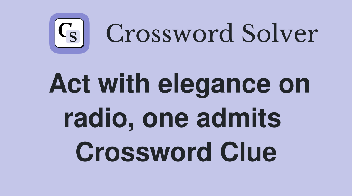Act with elegance on radio, one admits  Crossword Clue