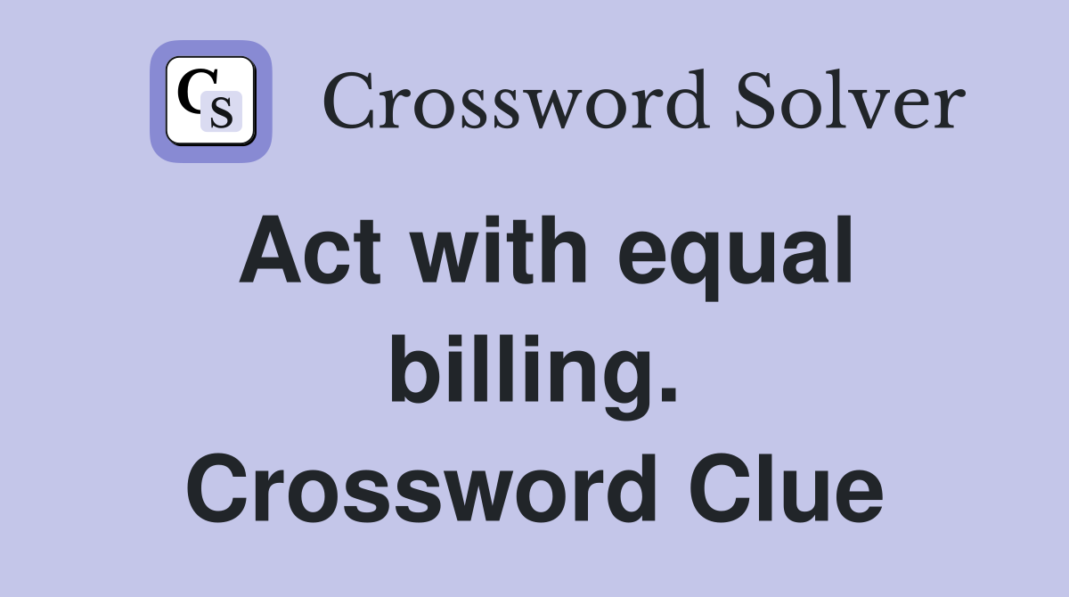 Act with equal billing. Crossword Clue