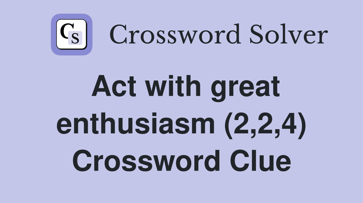 Act with great enthusiasm (2,2,4) Crossword Clue