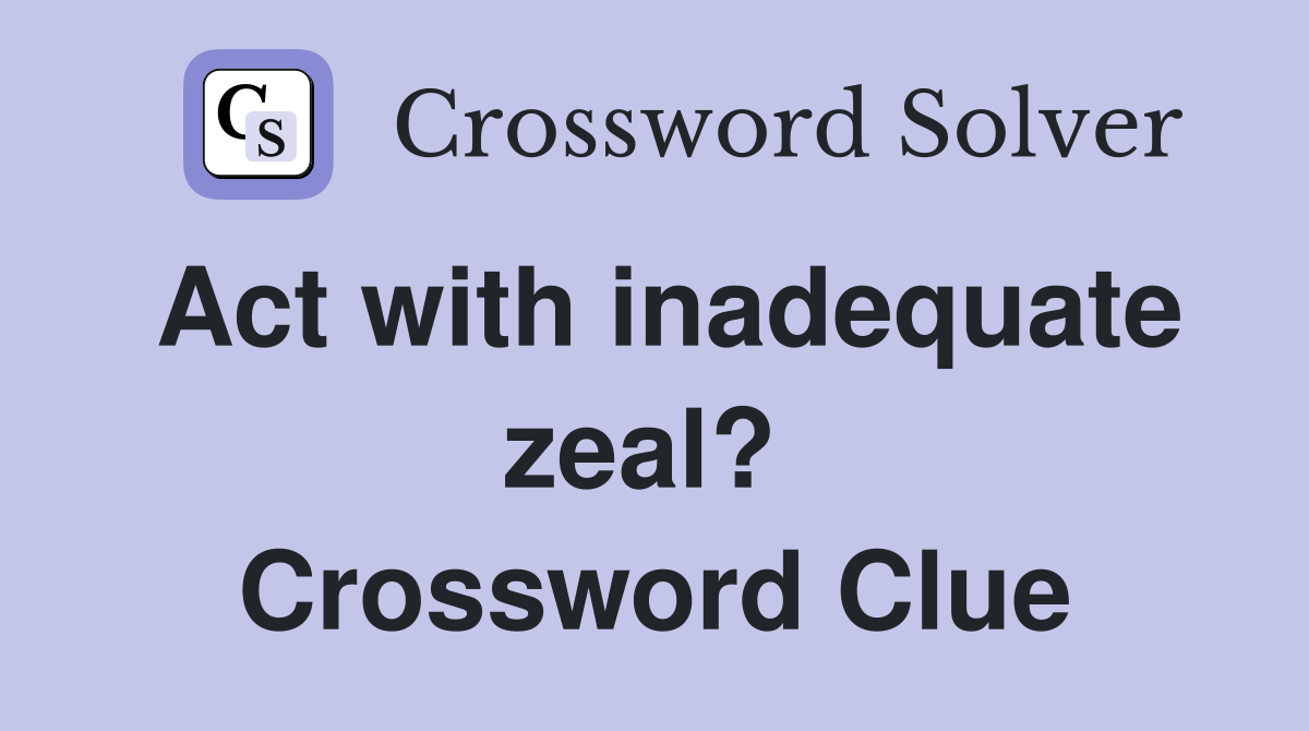Act with inadequate zeal?  Crossword Clue