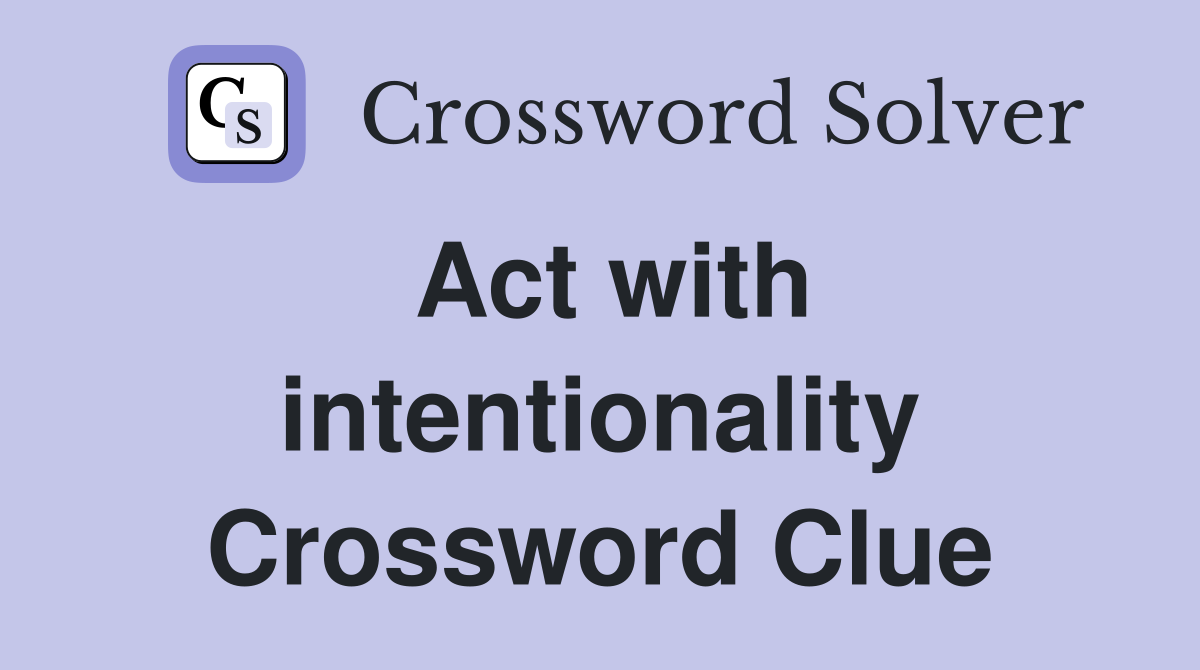 Act with intentionality Crossword Clue