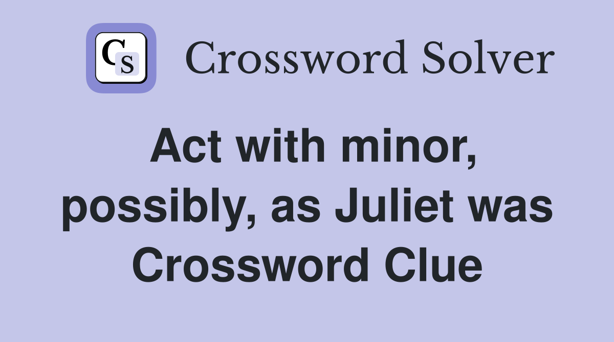 Act with minor, possibly, as Juliet was Crossword Clue