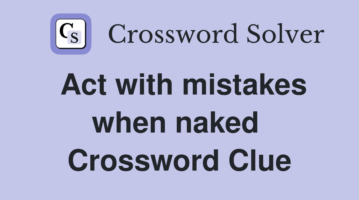 Act with mistakes when naked  Crossword Clue