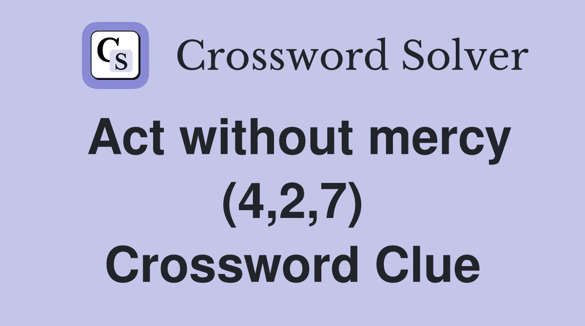 Act without mercy (4,2,7) Crossword Clue