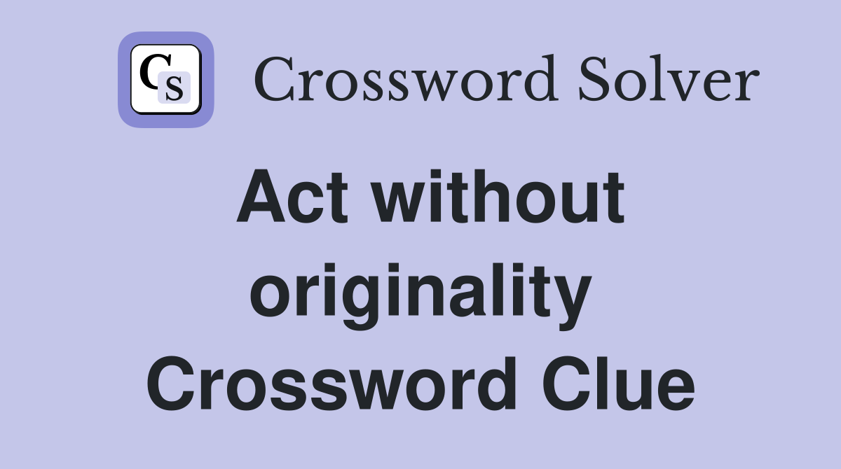 Act without originality Crossword Clue