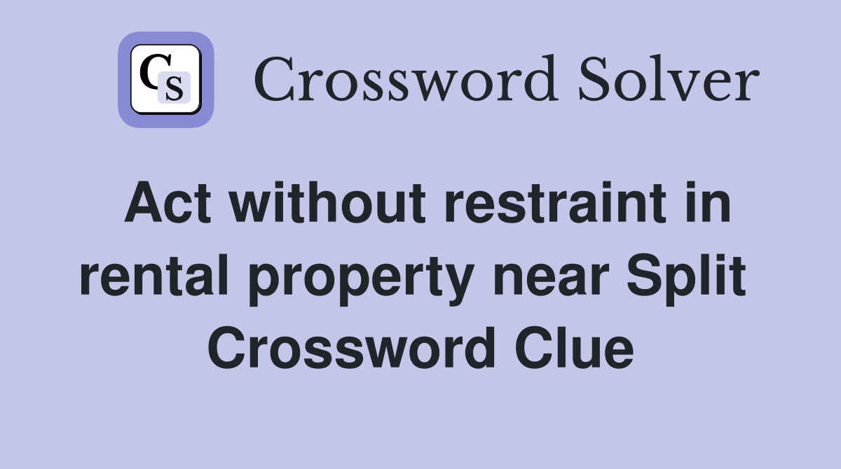 Act without restraint in rental property near Split  Crossword Clue