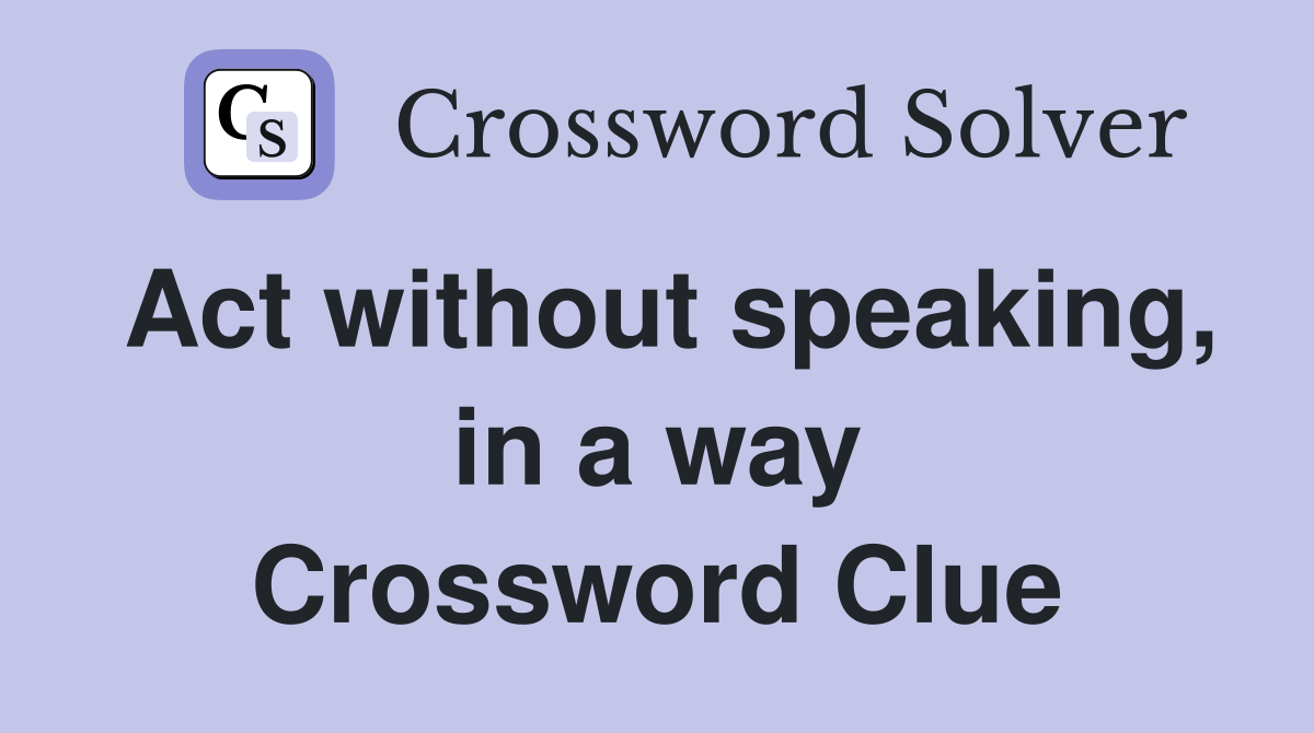 Act without speaking, in a way Crossword Clue