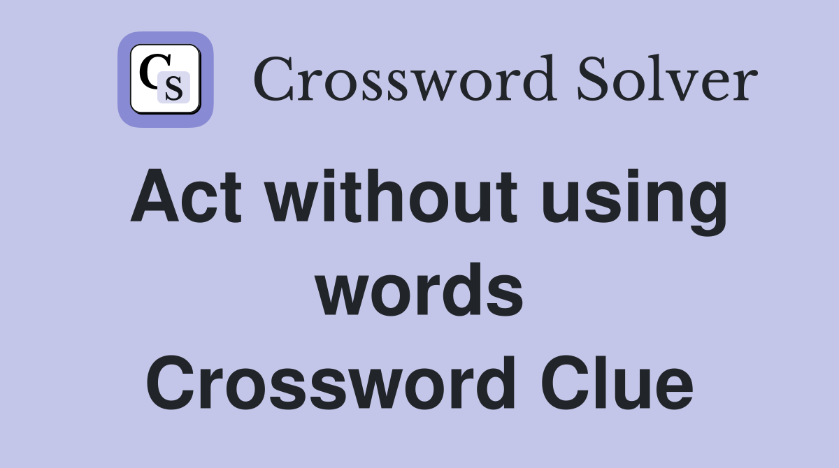 Act without using words Crossword Clue