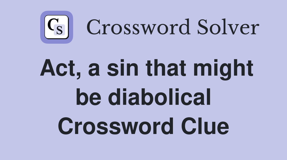 Act, a sin that might be diabolical Crossword Clue