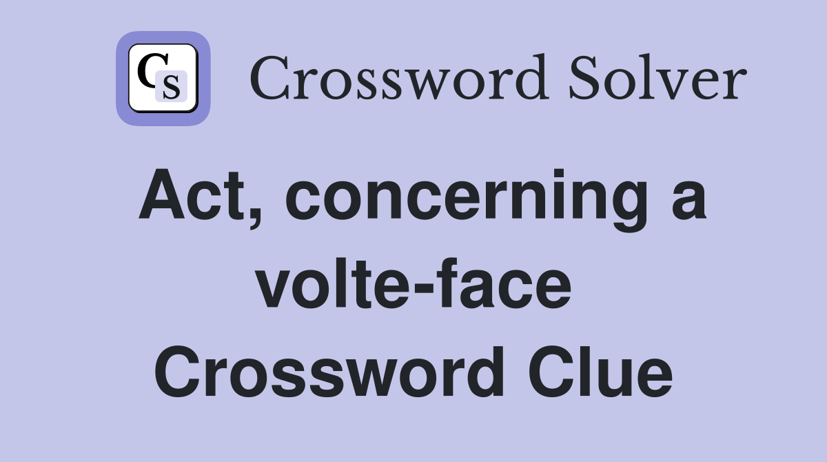 Act, concerning a volte-face Crossword Clue