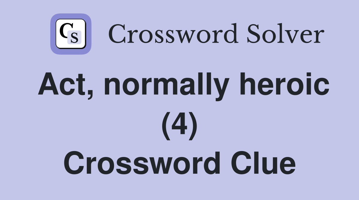 Act, normally heroic (4) Crossword Clue