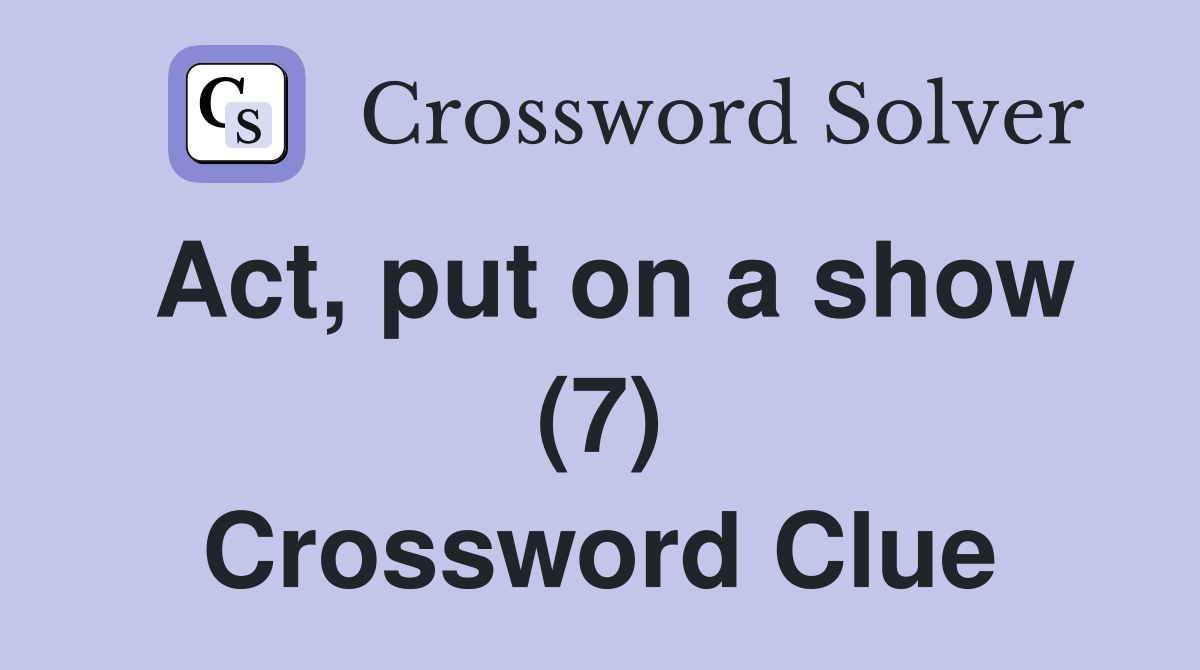 Act, put on a show (7) Crossword Clue