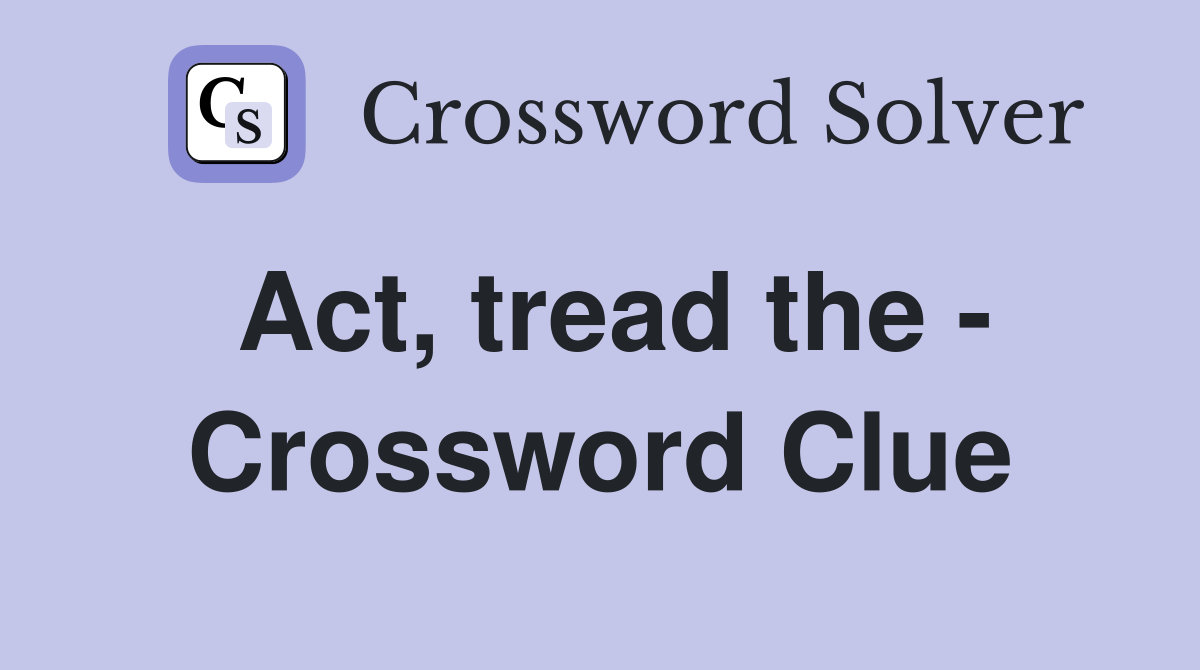 Act, tread the - Crossword Clue